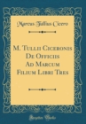 Image for M. Tullii Ciceronis De Officiis Ad Marcum Filium Libri Tres (Classic Reprint)