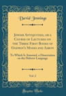 Image for Jewish Antiquities, or a Course of Lectures on the Three First Books of Godwin&#39;s Moses and Aaron, Vol. 2: To Which Is Annexed, a Dissertation on the Hebrew Language (Classic Reprint)