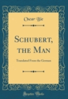 Image for Schubert, the Man: Translated From the German (Classic Reprint)