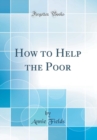 Image for How to Help the Poor (Classic Reprint)