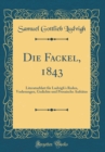 Image for Die Fackel, 1843: Literaturblatt fur Ludvigh&#39;s Reden, Vorlesungen, Gedichte und Prosaische Aufsatze (Classic Reprint)