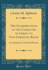 Image for The Interpretation of the Character of Christ to Non-Christian Races: An Apology for Christian Missions (Classic Reprint)