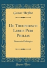 Image for De Theophrasti Libris Peri Philias: Dissertatio Philologica (Classic Reprint)