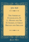 Image for The American Evangelists, D. L. Moody and Ira D. Sankey, in Great Britain and Ireland (Classic Reprint)
