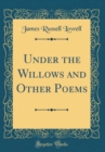 Image for Under the Willows and Other Poems (Classic Reprint)