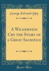 Image for A Wilderness Cry the Story of a Great Sacrifice (Classic Reprint)