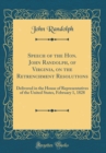 Image for Speech of the Hon. John Randolph, of Virginia, on the Retrenchment Resolutions: Delivered in the House of Representatives of the United States, February 1, 1828 (Classic Reprint)