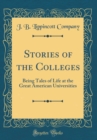 Image for Stories of the Colleges: Being Tales of Life at the Great American Universities (Classic Reprint)