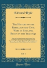 Image for The History of the Rebellion and Civil Wars in England, Begun in the Year 1641, Vol. 1: With the Precedent Passages, and Actions, That Contributed Thereunto, and the Happy End, and Conclusion Thereof 