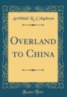 Image for Overland to China (Classic Reprint)