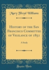 Image for History of the San Francisco Committee of Vigilance of 1851: A Study (Classic Reprint)