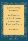 Image for An Evening in My Library Among the English Poets (Classic Reprint)