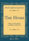 Image for The Home: Where It Should Be and What to Put in It (Classic Reprint)