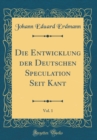 Image for Die Entwicklung der Deutschen Speculation Seit Kant, Vol. 1 (Classic Reprint)