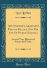 Image for The Student&#39;s Graduated French Reader, For The Use Of Public Schools: Second Year; Historical Pieces And Tales (Classic Reprint)