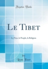 Image for Le Tibet: Le Pays, le Peuple, la Religion (Classic Reprint)