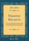 Image for Paradise Regain&#39;d: A Poem in Four Books; To Which Is Added Samson Agonistes and Poems Upon Several Occasions, With a Tractate of Education (Classic Reprint)