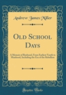 Image for Old School Days: A Memoir of Boyhood, From Earliest Youth to Manhood, Including the Era of the Rebellion (Classic Reprint)