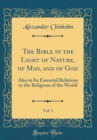 Image for The Bible in the Light of Nature, of Man, and of God, Vol. 1: Also in Its Essential Relations to the Religions of the World (Classic Reprint)