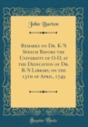 Image for Remarks on Dr. K-&#39;S Speech Before the University of O-D, at the Dedication of Dr. R-&#39;S Library, on the 13th of April, 1749 (Classic Reprint)