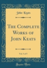 Image for The Complete Works of John Keats, Vol. 5 of 5 (Classic Reprint)