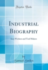 Image for Industrial Biography: Iron Workers and Tool Makers (Classic Reprint)
