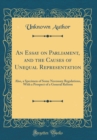 Image for An Essay on Parliament, and the Causes of Unequal Representation: Also, a Specimen of Some Necessary Regulations, With a Prospect of a General Reform (Classic Reprint)