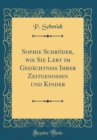 Image for Sophie Schroder, wie Sie Lebt im Gedachtniss Ihrer Zeitgenossen und Kinder (Classic Reprint)