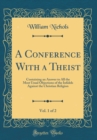 Image for A Conference With a Theist, Vol. 1 of 2: Containing an Answer to All the Most Usual Objections of the Infidels Against the Christian Religion (Classic Reprint)