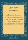 Image for A Topical Analysis of Advanced American History With Library References for Teachers and Students (Classic Reprint)
