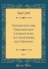 Image for Geschichte der Griechischen Literatur bis auf Alexander den Grossen, Vol. 1 (Classic Reprint)