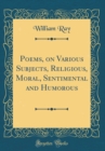 Image for Poems, on Various Subjects, Religious, Moral, Sentimental and Humorous (Classic Reprint)