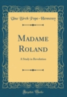 Image for Madame Roland: A Study in Revolution (Classic Reprint)