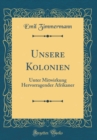 Image for Unsere Kolonien: Unter Mitwirkung Hervorragender Afrikaner (Classic Reprint)