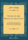 Image for Essays on the Repeal of the Union: To Which the Association Prizes Were Awarded: With a Supplemental Essay, Recommended by the Judges (Classic Reprint)