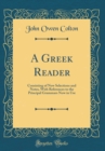 Image for A Greek Reader: Consisting of New Selections and Notes, With References to the Principal Grammars Now in Use (Classic Reprint)