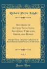 Image for Specimens of Antient Sculpture, Aegyptian, Etruscan, Greek, and Roman, Vol. 2: Selected From Different Collections in Great Britain by the Society of Dilettanti (Classic Reprint)
