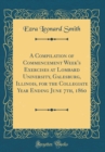Image for A Compilation of Commencement Week&#39;s Exercises at Lombard University, Galesburg, Illinois, for the Collegiate Year Ending June 7th, 1860 (Classic Reprint)