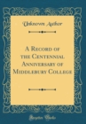 Image for A Record of the Centennial Anniversary of Middlebury College (Classic Reprint)