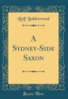 Image for A Sydney-Side Saxon (Classic Reprint)