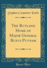Image for The Rutland Home of Major General Rufus Putnam (Classic Reprint)