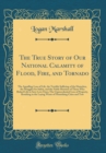 Image for The True Story of Our National Calamity of Flood, Fire, and Tornado: The Appalling Loss of Life, the Terrible Suffering of the Homeless, the Struggles for Safety, and the Noble Heroism of Those Who Ri