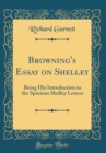 Image for Browning&#39;s Essay on Shelley: Being His Introduction to the Spurious Shelley Letters (Classic Reprint)