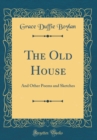 Image for The Old House: And Other Poems and Sketches (Classic Reprint)