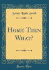 Image for Home Then What? (Classic Reprint)