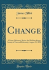 Image for Change: A Poem, Delivered Before the Phi Beta Kappa Society of Harvard University, August 29, 1839 (Classic Reprint)