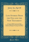 Image for Life Stories From the Old and the New Testament: A Course of Bible Lessons for Daily Vacation Bible Schools, Week Day Religious Schools and Religious Training in the Home (Classic Reprint)
