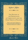 Image for The History of the Propagation of Christianity, and the Over-Throw of Paganism, Vol. 2: Wherein the Christian Religion Is Confirmed; The Rise and Progress of Heathenish Idolatry Is Considered (Classic