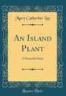 Image for An Island Plant: A Nantucket Story (Classic Reprint)