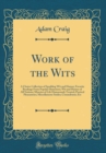 Image for Work of the Wits: A Choice Collection of Sparkling Wit and Humor; Favorite Readings From Popular Humorists; Wit and Humor of All Nations; Miseries of Life Humorously Treated; Poetical Pleasantries; Mi